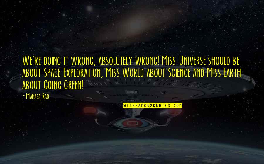 Earth And The Universe Quotes By Manasa Rao: We're doing it wrong, absolutely wrong! Miss Universe