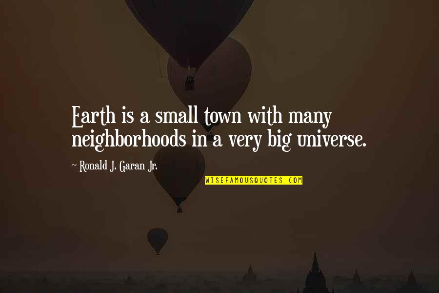 Earth And The Universe Quotes By Ronald J. Garan Jr.: Earth is a small town with many neighborhoods