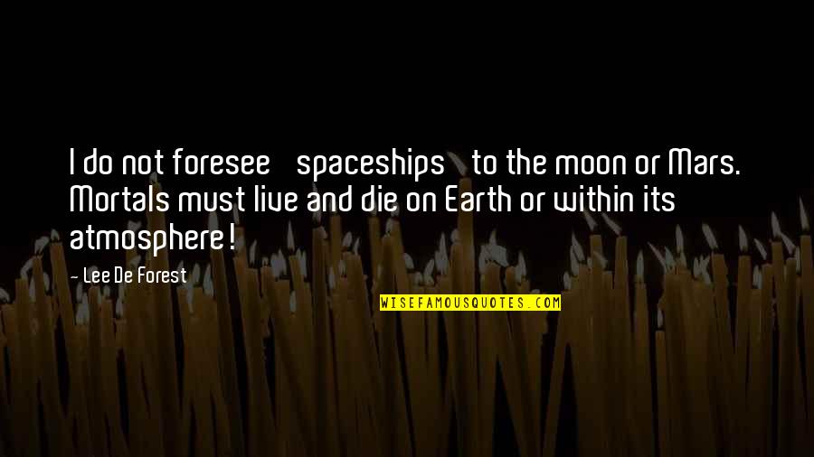 Earth Its Moon Quotes By Lee De Forest: I do not foresee 'spaceships' to the moon