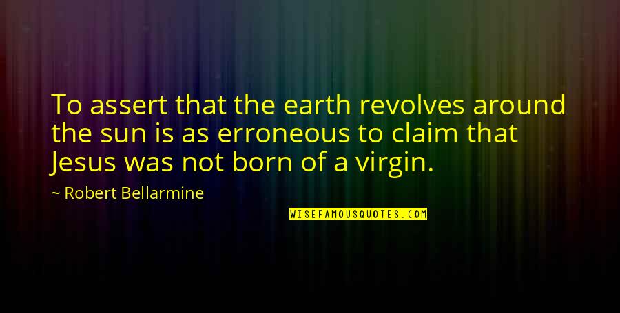 Earth Revolves Quotes By Robert Bellarmine: To assert that the earth revolves around the