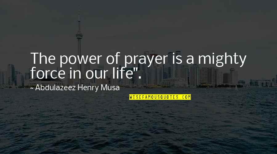 Earth That Hit Quotes By Abdulazeez Henry Musa: The power of prayer is a mighty force