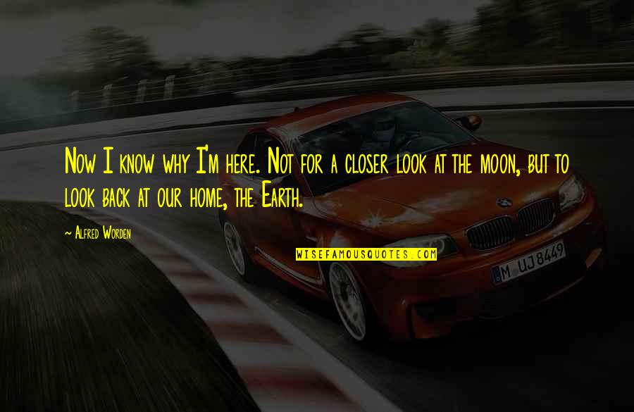 Earth To The Moon Quotes By Alfred Worden: Now I know why I'm here. Not for