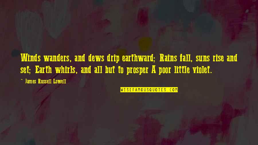 Earth Wind Quotes By James Russell Lowell: Winds wanders, and dews drip earthward; Rains fall,