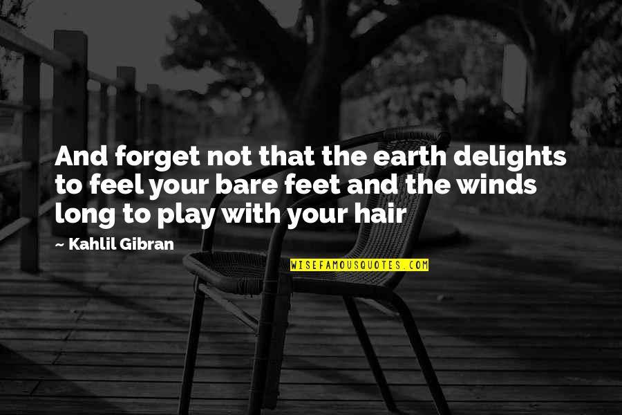 Earth Wind Quotes By Kahlil Gibran: And forget not that the earth delights to