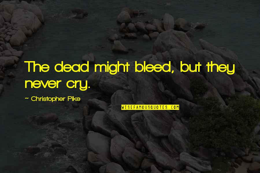 Earthquake Proverbs Quotes By Christopher Pike: The dead might bleed, but they never cry.