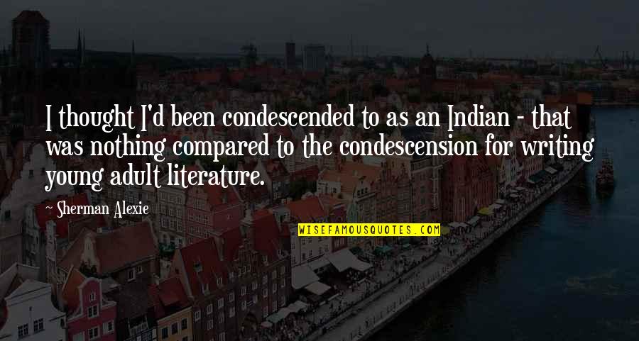 Earthquake Proverbs Quotes By Sherman Alexie: I thought I'd been condescended to as an