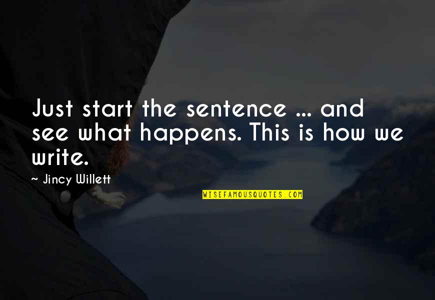 Earthquate Quotes By Jincy Willett: Just start the sentence ... and see what