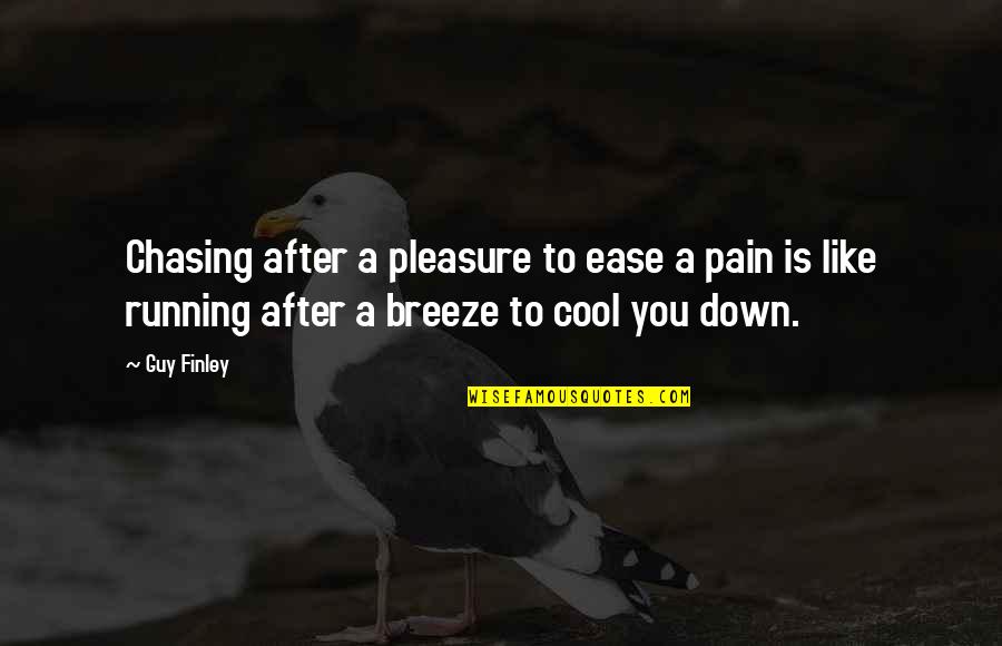 Ease My Pain Quotes By Guy Finley: Chasing after a pleasure to ease a pain