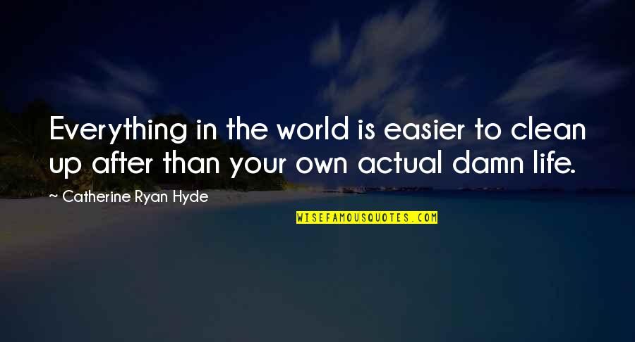 Easier Life Quotes By Catherine Ryan Hyde: Everything in the world is easier to clean