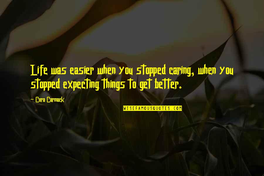 Easier Life Quotes By Cora Carmack: Life was easier when you stopped caring, when