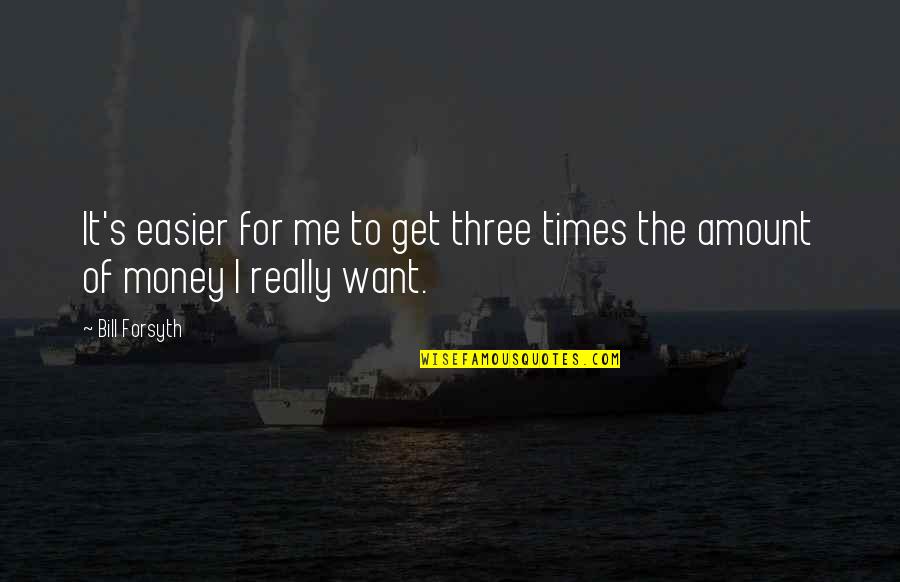 Easier Times Quotes By Bill Forsyth: It's easier for me to get three times