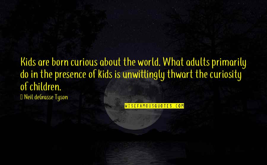 Easiest Path Quotes By Neil DeGrasse Tyson: Kids are born curious about the world. What