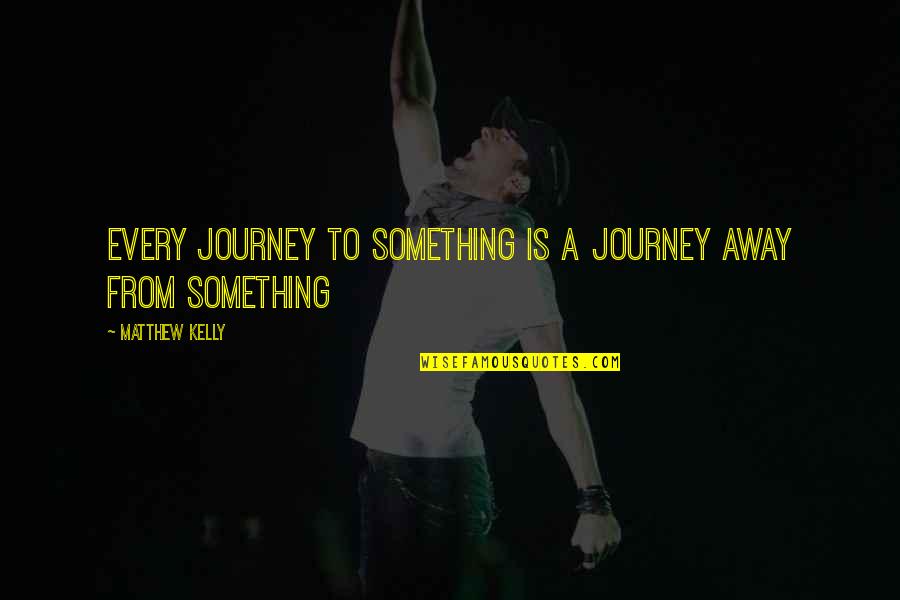 Easily Accessible Quotes By Matthew Kelly: Every journey to something is a journey away