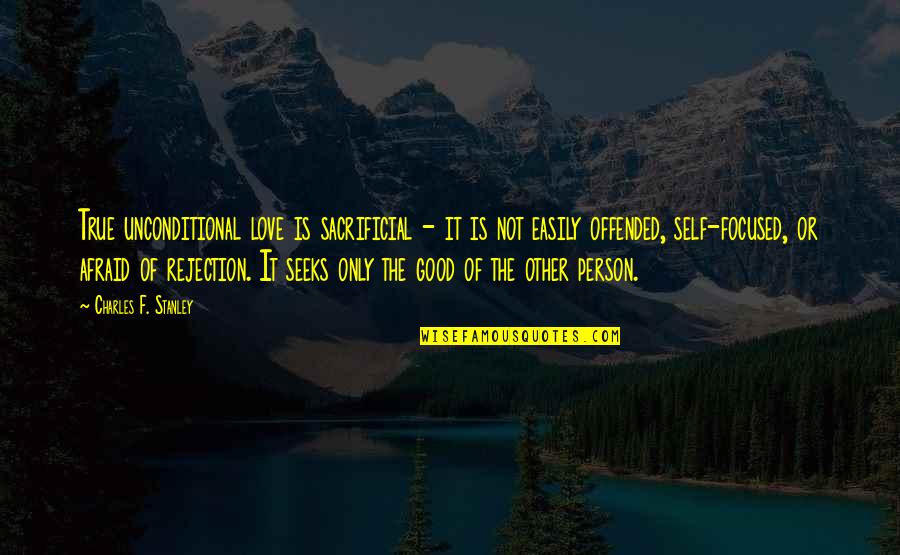 Easily Offended Quotes By Charles F. Stanley: True unconditional love is sacrificial - it is