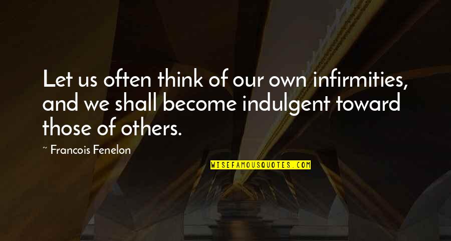 Easily Offended Quotes By Francois Fenelon: Let us often think of our own infirmities,