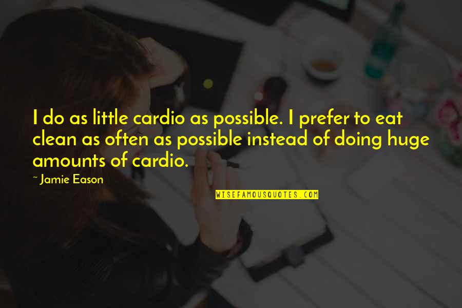 Eason Quotes By Jamie Eason: I do as little cardio as possible. I