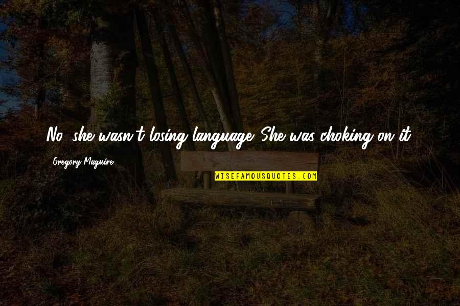 East Egg Vs West Egg Great Gatsby Quotes By Gregory Maguire: No, she wasn't losing language. She was choking