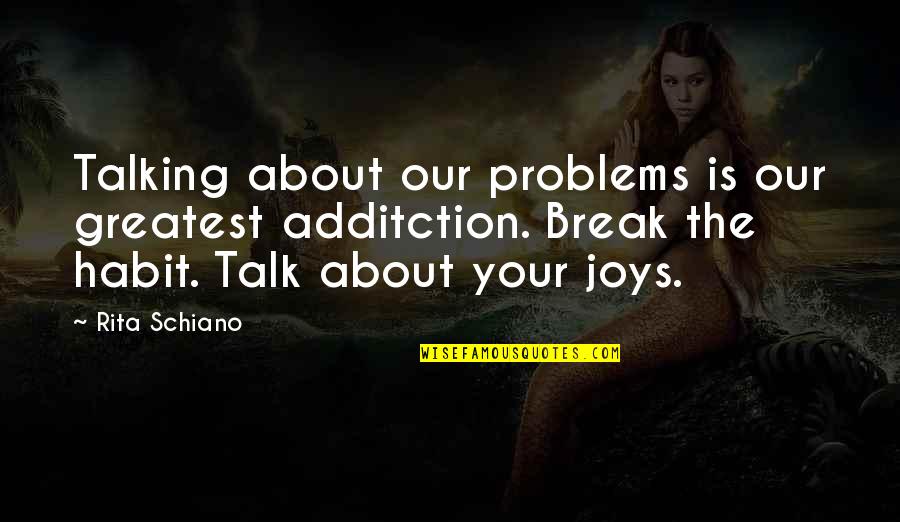 East Germany Quotes By Rita Schiano: Talking about our problems is our greatest additction.