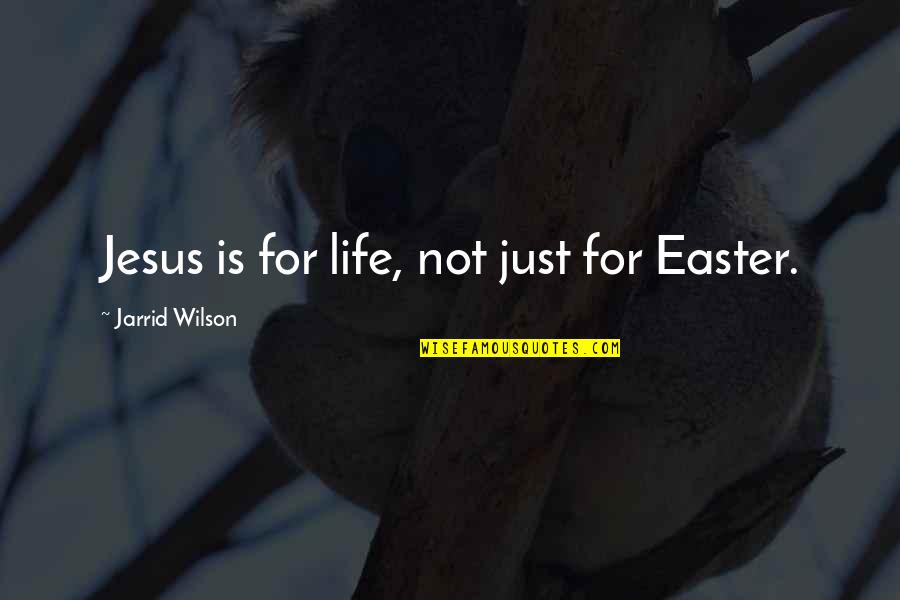 Easter And Jesus Quotes By Jarrid Wilson: Jesus is for life, not just for Easter.