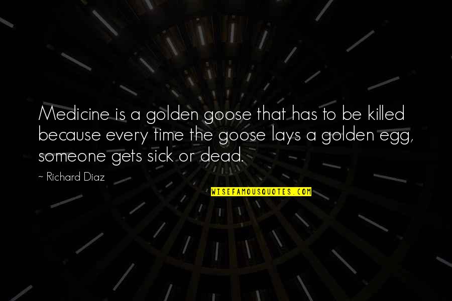 Eastern Canada Quotes By Richard Diaz: Medicine is a golden goose that has to