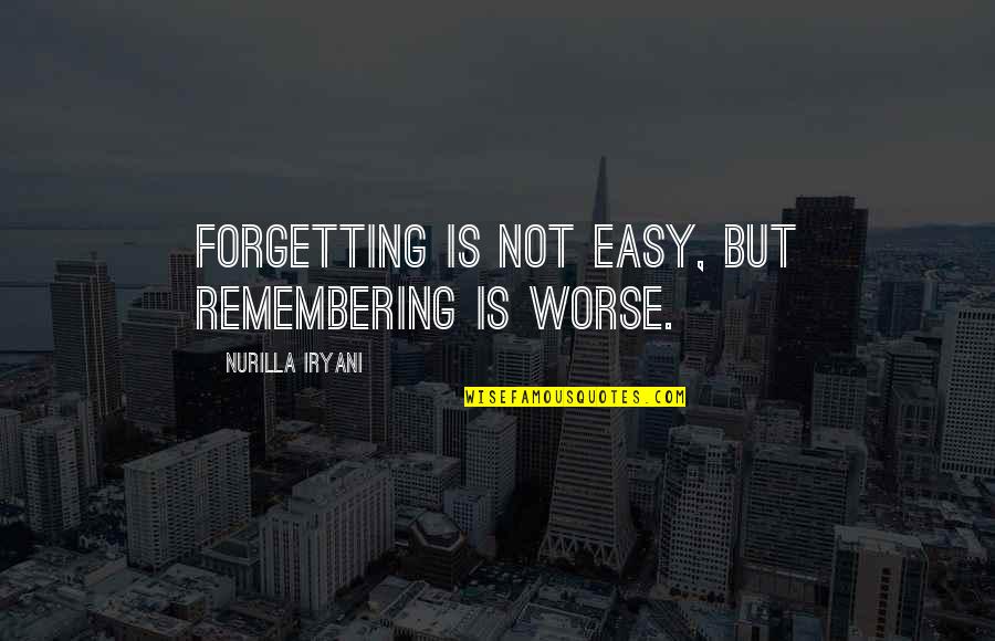 Easy Friendship Quotes By Nurilla Iryani: Forgetting is not easy, but remembering is worse.