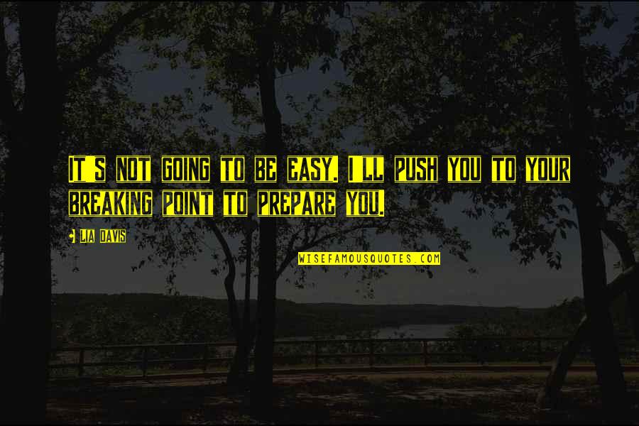 Easy Going Quotes By Lia Davis: It's not going to be easy. I'll push