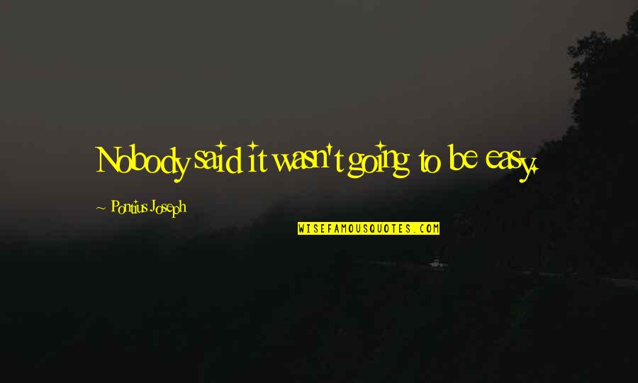 Easy Going Quotes By Pontius Joseph: Nobody said it wasn't going to be easy.