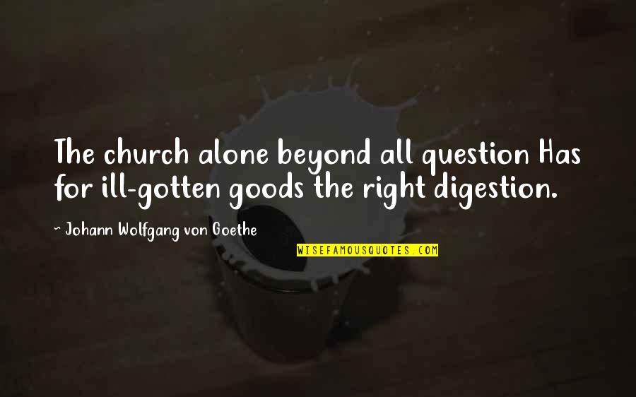 Easy To Leave Quotes By Johann Wolfgang Von Goethe: The church alone beyond all question Has for