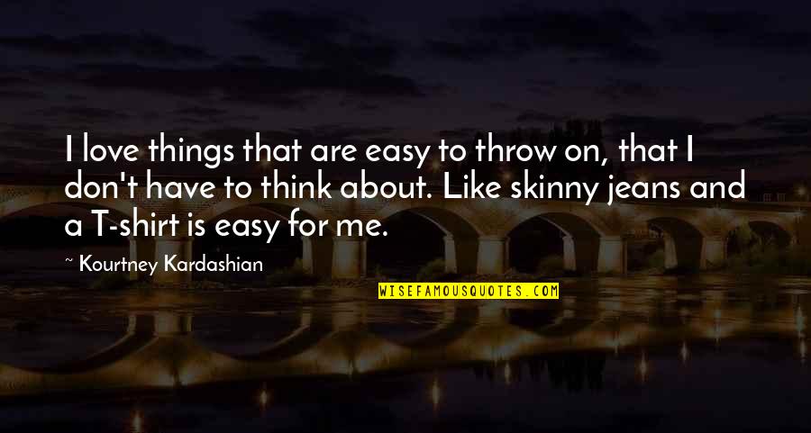 Easy To Love Me Quotes By Kourtney Kardashian: I love things that are easy to throw