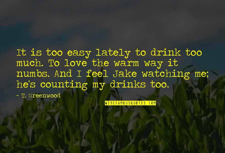 Easy To Love Me Quotes By T. Greenwood: It is too easy lately to drink too