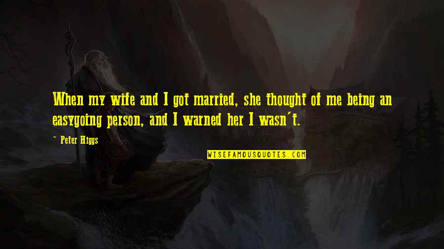 Easygoing Person Quotes By Peter Higgs: When my wife and I got married, she