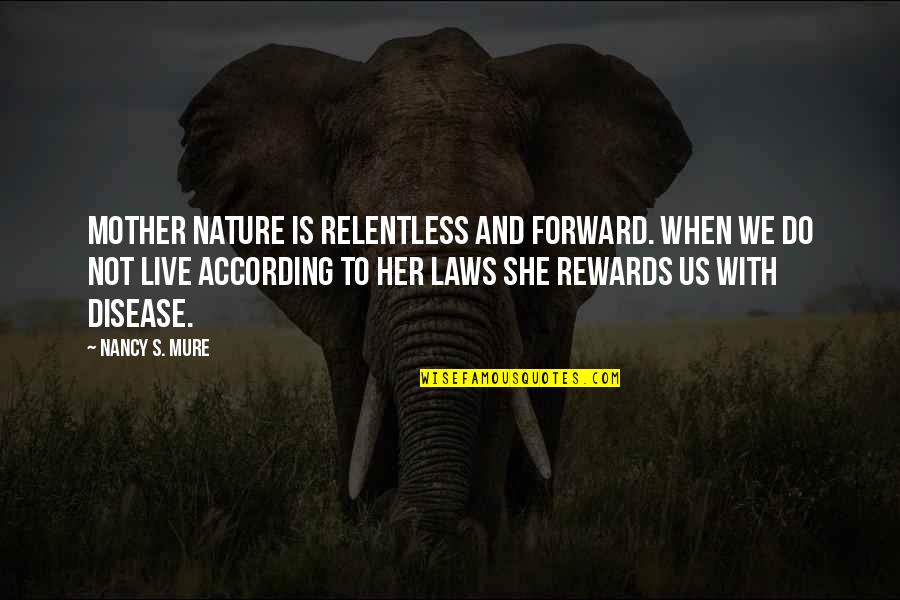 Eat Healthy Live Healthy Quotes By Nancy S. Mure: Mother Nature is relentless and forward. When we