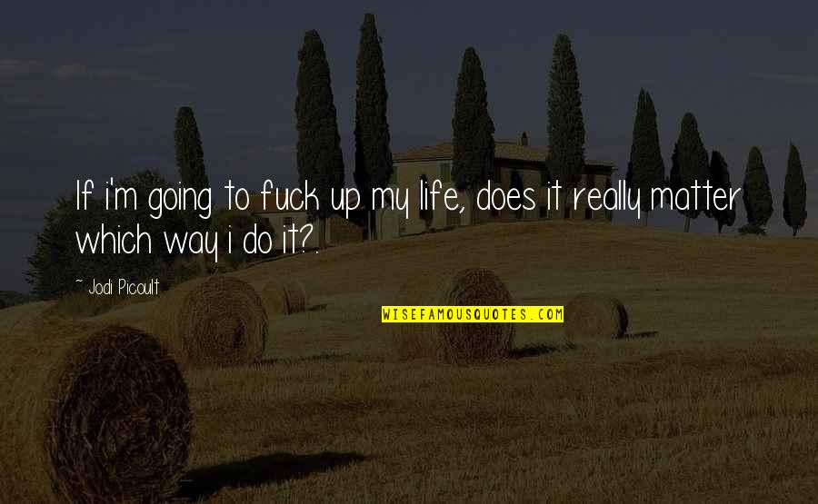 Eat Like A King In The Morning Quotes By Jodi Picoult: If i'm going to fuck up my life,
