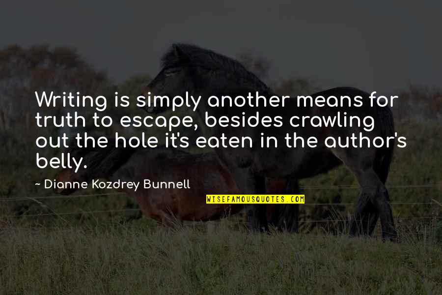 Eaten Out Quotes By Dianne Kozdrey Bunnell: Writing is simply another means for truth to