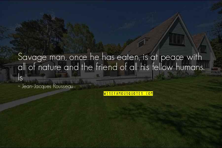 Eaten Out Quotes By Jean-Jacques Rousseau: Savage man, once he has eaten, is at