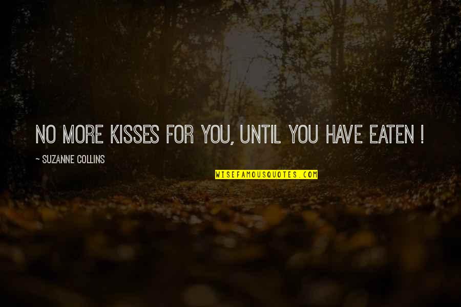 Eaten Out Quotes By Suzanne Collins: No more kisses for you, until you have