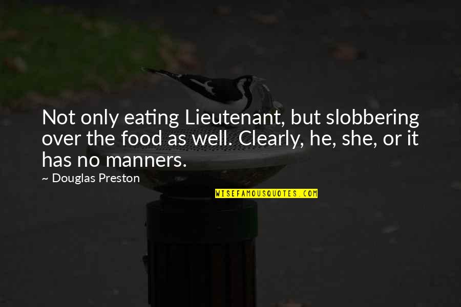 Eating Humor Quotes By Douglas Preston: Not only eating Lieutenant, but slobbering over the