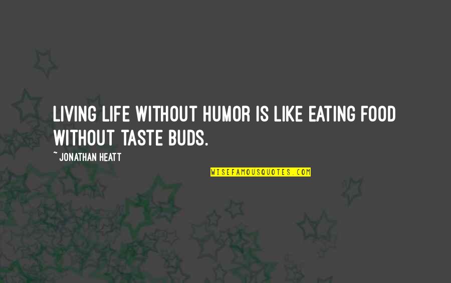 Eating Humor Quotes By Jonathan Heatt: Living life without humor is like eating food