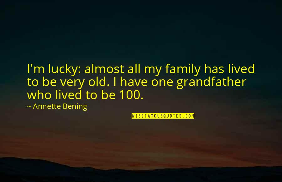 Eating Local Quotes By Annette Bening: I'm lucky: almost all my family has lived