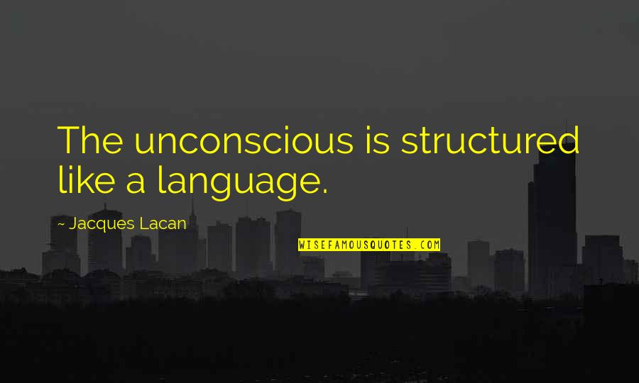 Eavesdroppers Device Quotes By Jacques Lacan: The unconscious is structured like a language.