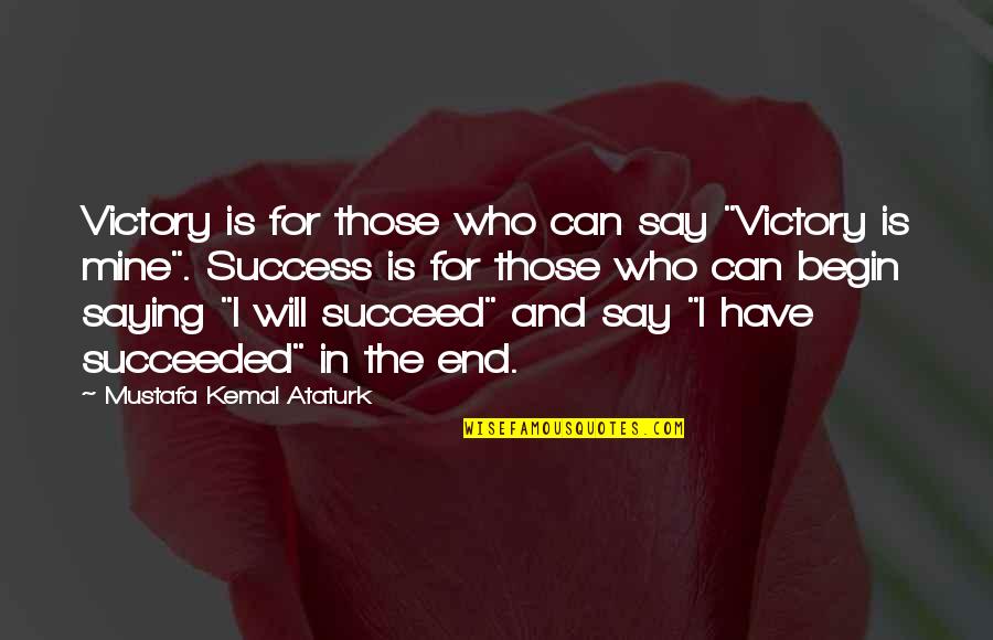 Ebbings Salvage Quotes By Mustafa Kemal Ataturk: Victory is for those who can say "Victory