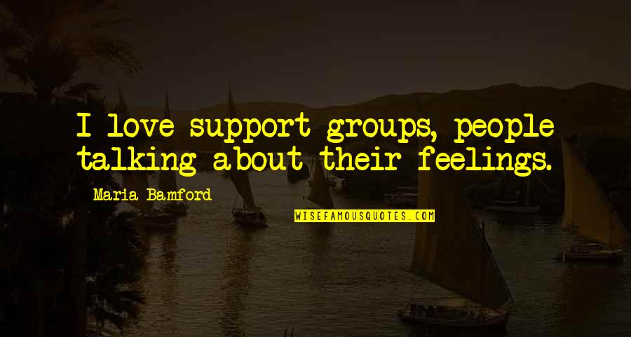 Ebbrim Quotes By Maria Bamford: I love support groups, people talking about their