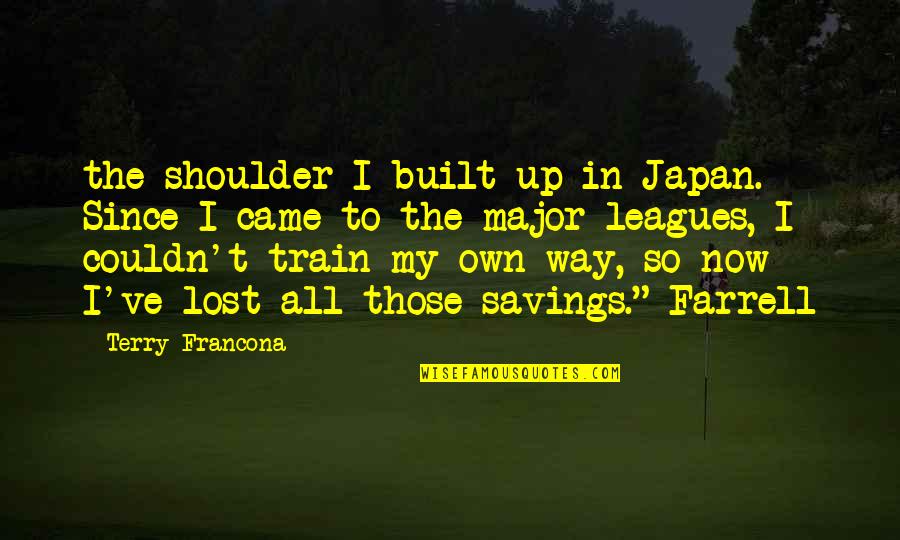 Ebbrim Quotes By Terry Francona: the shoulder I built up in Japan. Since