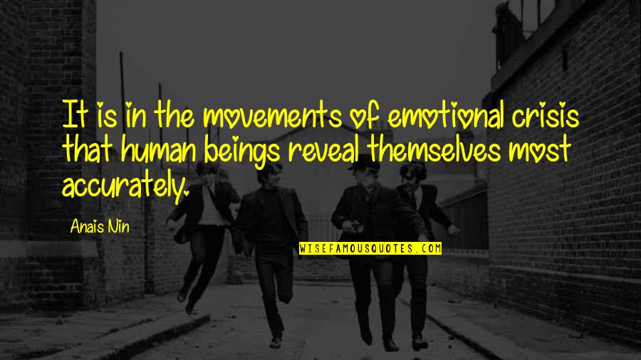 Ebensberger Quotes By Anais Nin: It is in the movements of emotional crisis