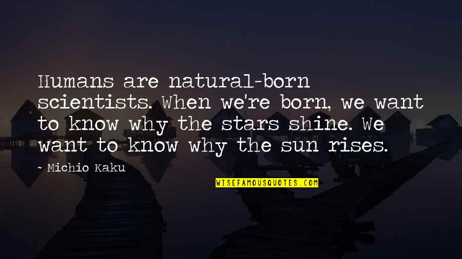 Ebisu Dorohedoro Quotes By Michio Kaku: Humans are natural-born scientists. When we're born, we