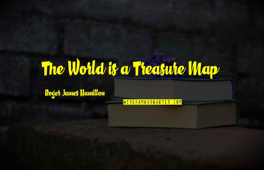 Ebrahimian Tina Quotes By Roger James Hamilton: The World is a Treasure Map.