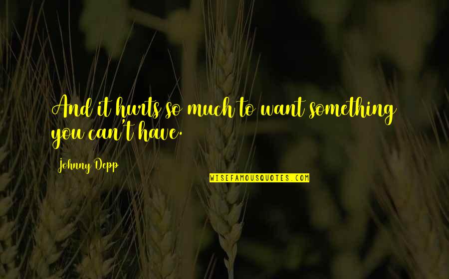 Ebt Food Quotes By Johnny Depp: And it hurts so much to want something