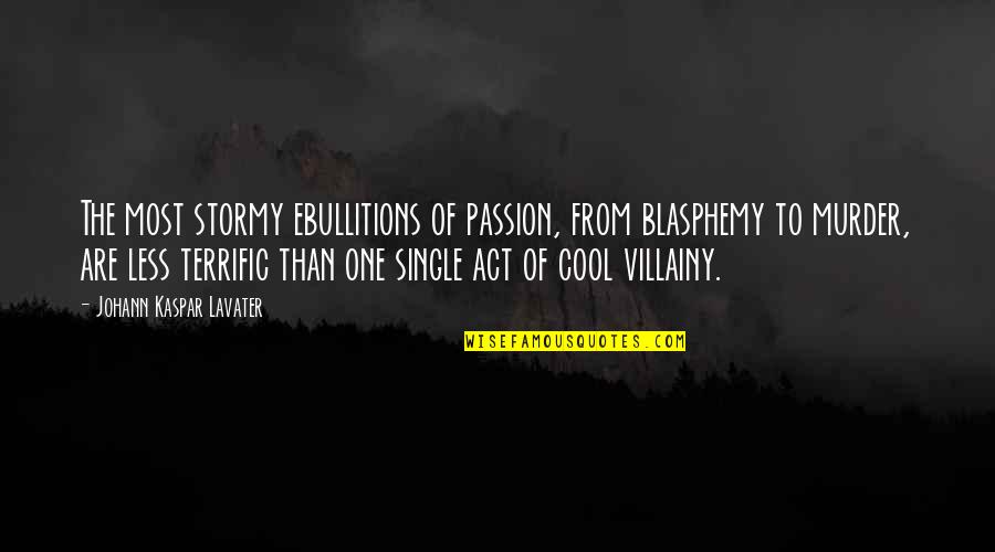 Ebullitions Quotes By Johann Kaspar Lavater: The most stormy ebullitions of passion, from blasphemy