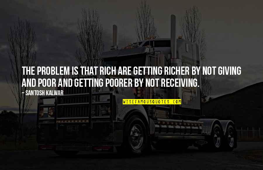 Ecclesiarum Orientalium Quotes By Santosh Kalwar: The problem is that rich are getting richer