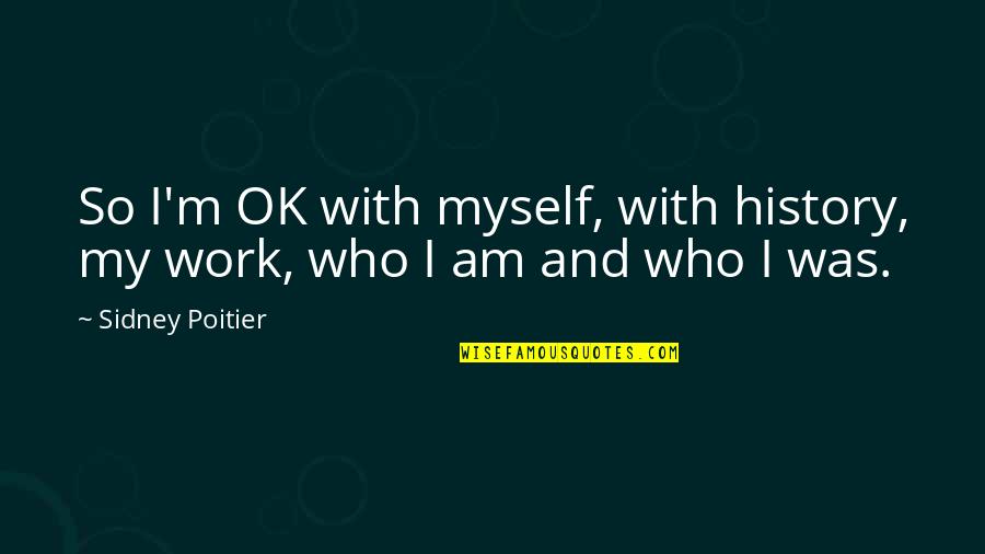 Ecg Life Quotes By Sidney Poitier: So I'm OK with myself, with history, my